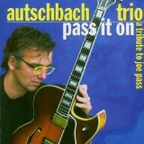Pass It on-a Tribute to Joe Pass / Peter Autschbach Trio