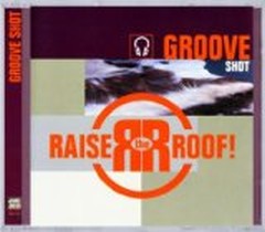 Groove Shot / Raise the Roof!